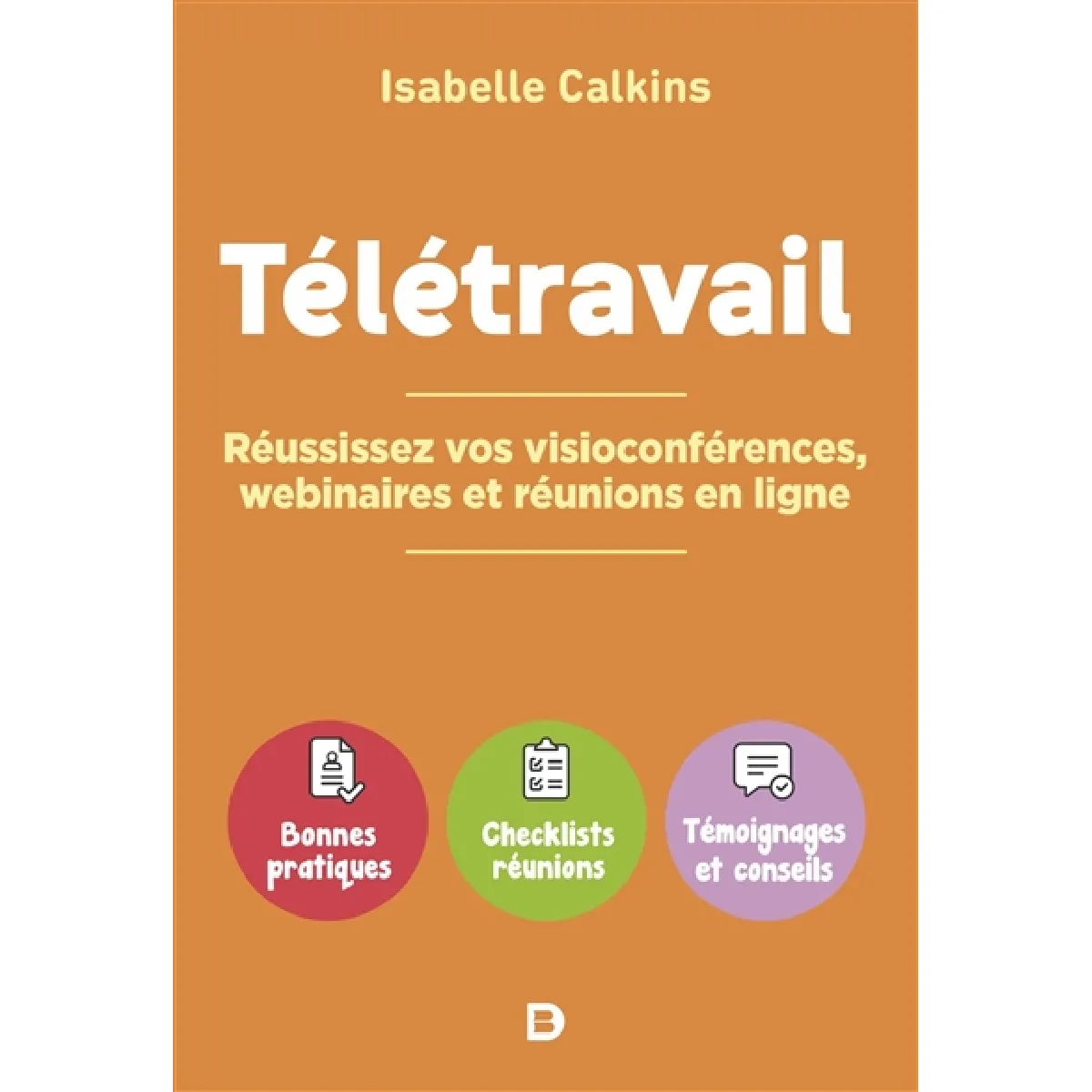 Télétravail : réussissez vos visioconférences, webinaires et réunions en ligne : bonnes pratiques, checklists, réunions, témoignages et conseils