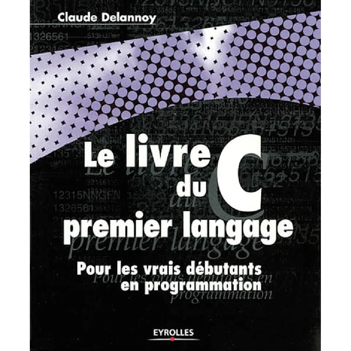 Le livre du premier langage C : pour les vrais débutants en programmation